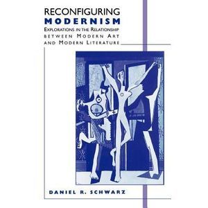 Reconfiguring Modernism: Explorations in the Relationship Between Modern Art and
